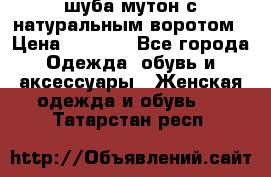 шуба мутон с натуральным воротом › Цена ­ 1 950 - Все города Одежда, обувь и аксессуары » Женская одежда и обувь   . Татарстан респ.